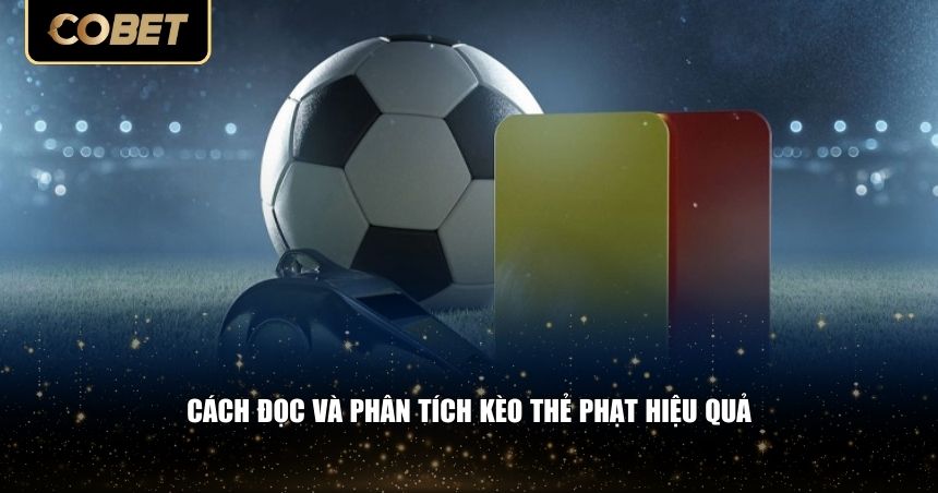 Cách đọc và phân tích kèo thẻ phạt một cách logic, tránh cảm tính
