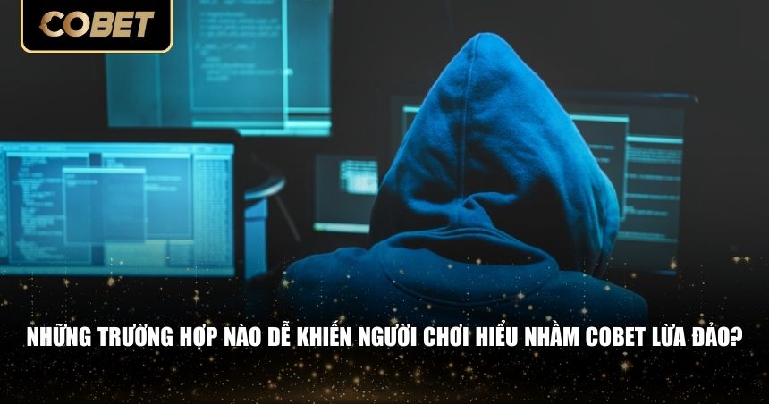 Cobet Có Lừa Đảo Không? Sự Thật Đằng Sau Những Nghi Vấn Của Người Chơi 2 Những trường hợp nào dễ khiến người chơi hiểu nhầm Cobet lừa đảo?