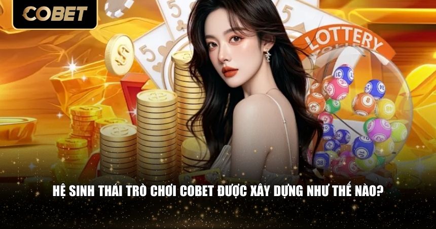 Cách xây dựng hệ sinh thái trò chơi Cobet 