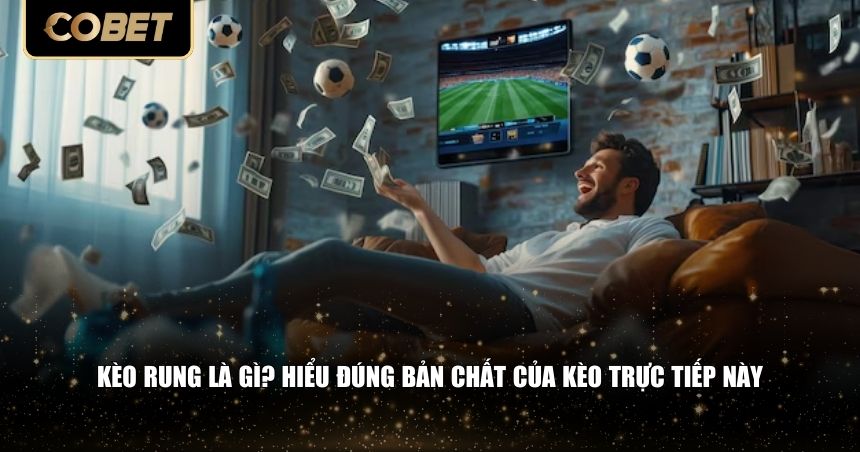 Cần hiểu rõ bản chất và cơ chế vận hành của kèo rung