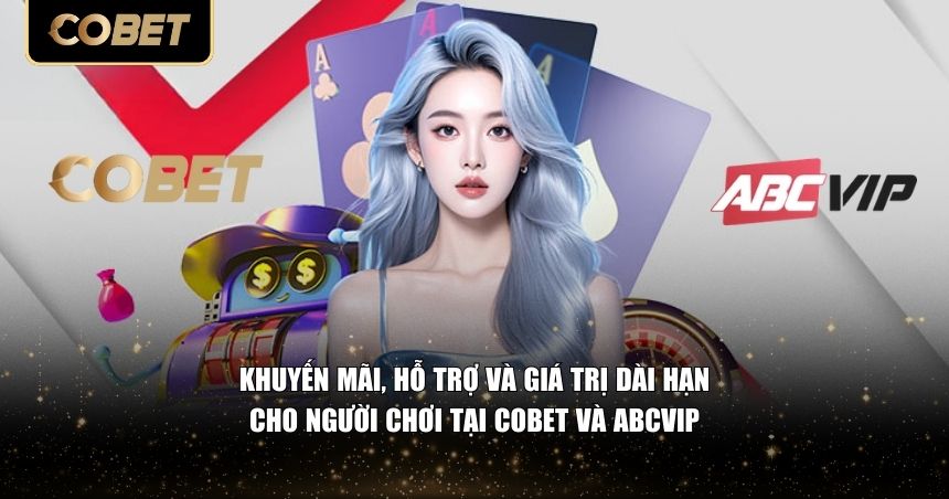 So sánh Cobet so với Abcvip về chính sách hỗ trợ và ưu đãi