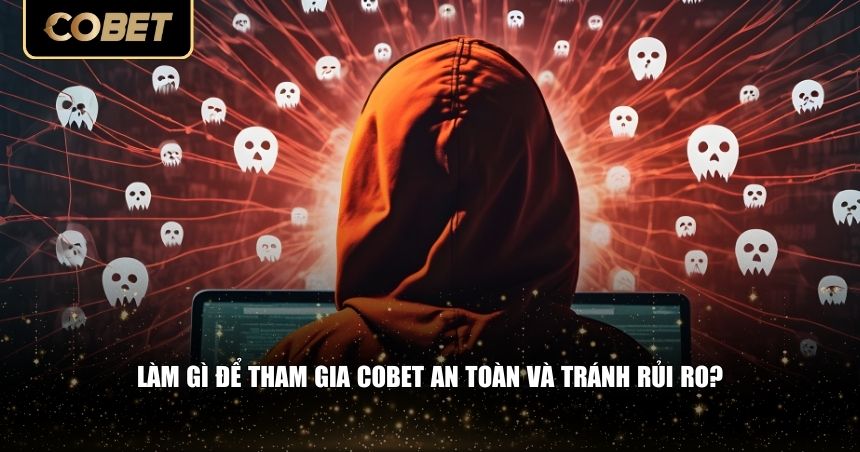 Cobet Có Lừa Đảo Không? Sự Thật Đằng Sau Những Nghi Vấn Của Người Chơi 3 Làm gì để tham gia Cobet an toàn và tránh rủi ro?