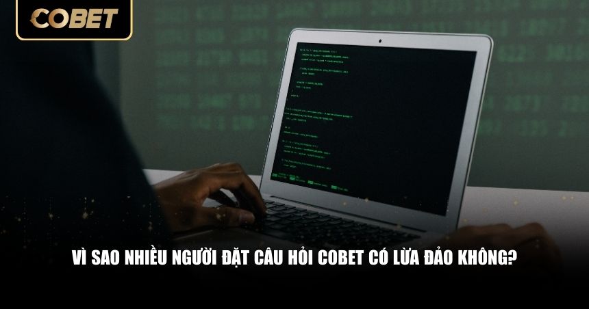 Cobet Có Lừa Đảo Không? Sự Thật Đằng Sau Những Nghi Vấn Của Người Chơi 1 Vì sao nhiều người đặt câu hỏi Cobet có lừa đảo không?