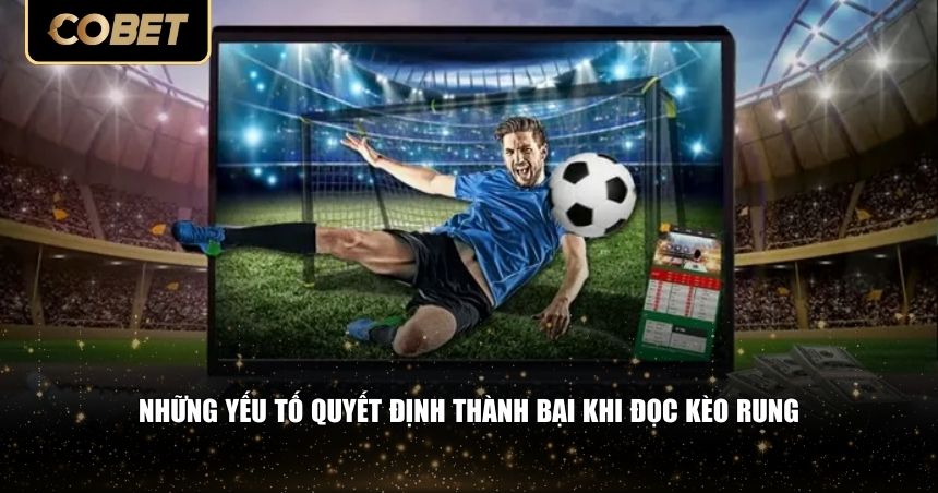 Những yếu tố quyết định thành bại khi đọc kèo rung