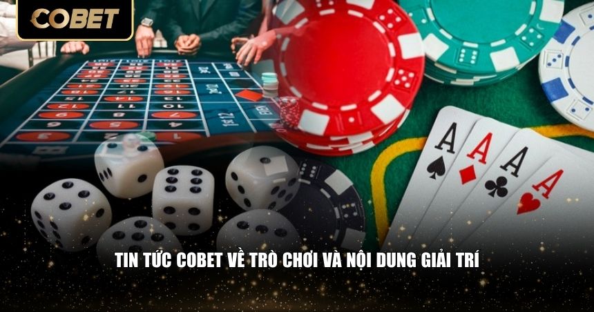 Tin tức Cobet về trò chơi và nội dung giải trí