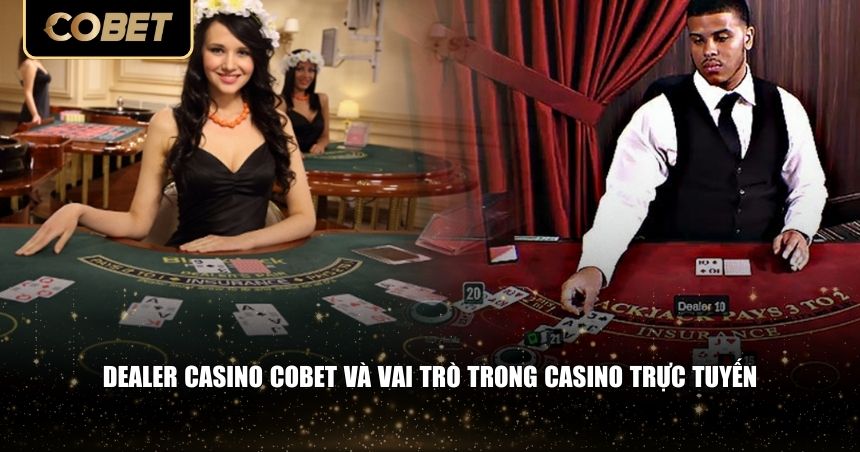 Vai trò của dealer trong môi trường casino live
