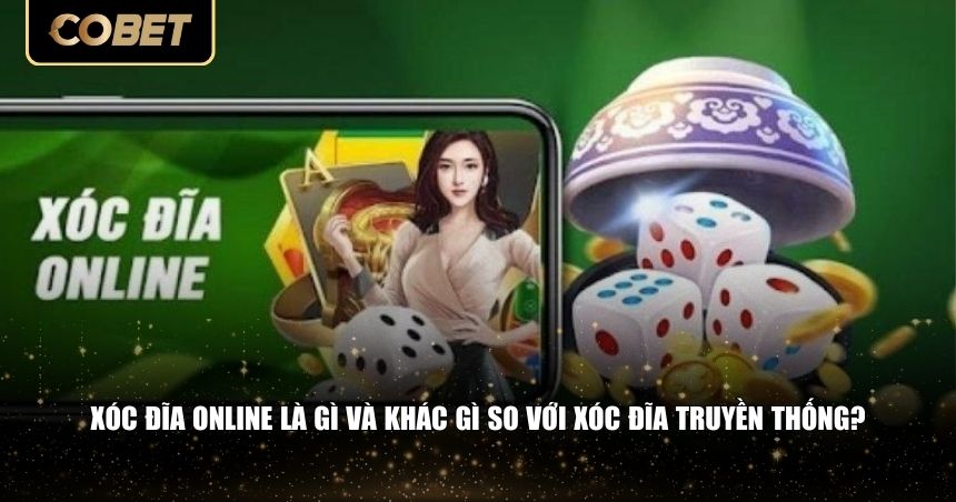 Xóc đĩa online là gì và khác gì so với xóc đĩa truyền thống?